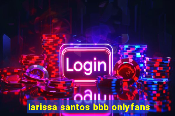 larissa santos bbb onlyfans